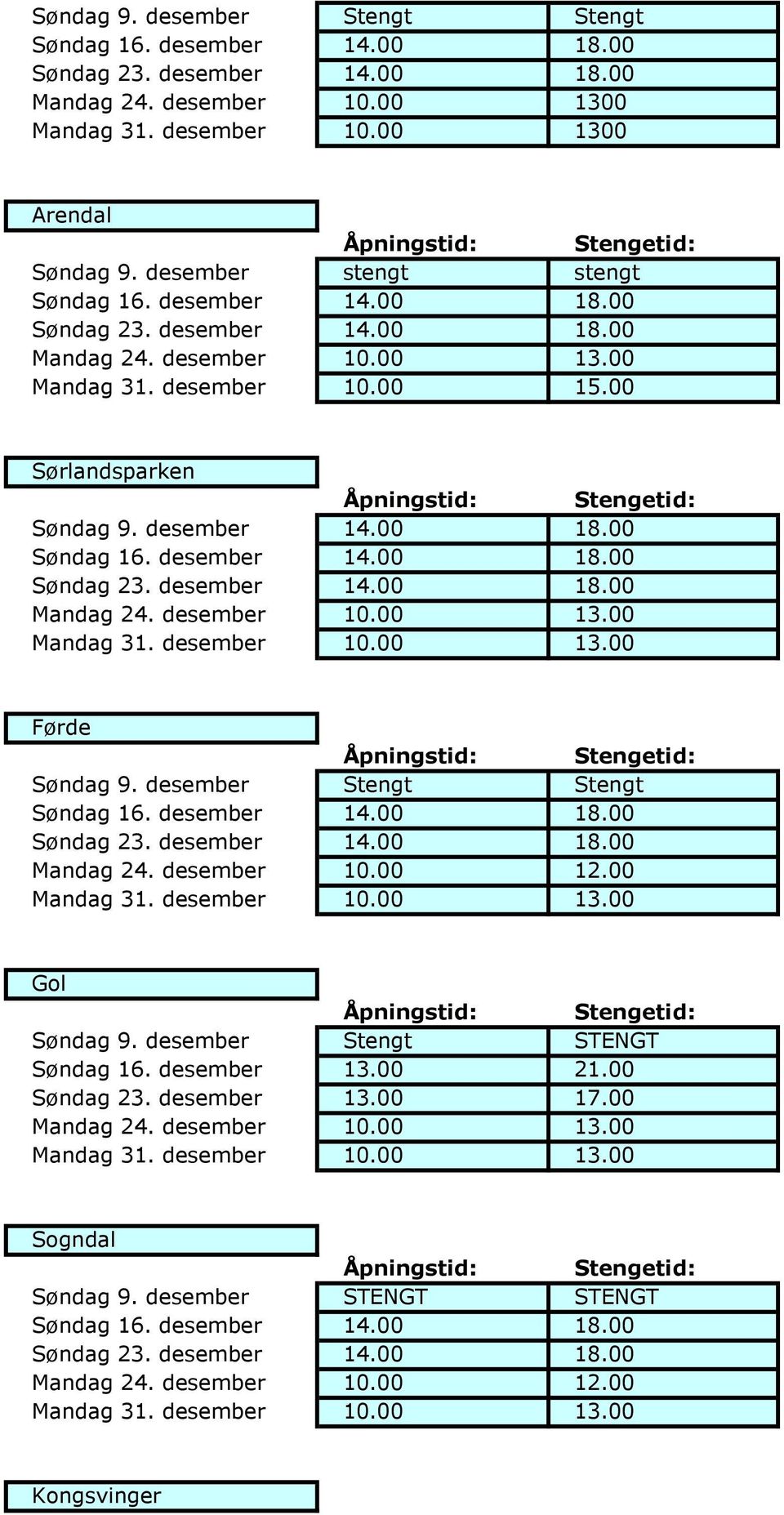 00 Gol Søndag 9. desember Stengt STENGT Søndag 16. desember 13.00 21.00 Søndag 23.