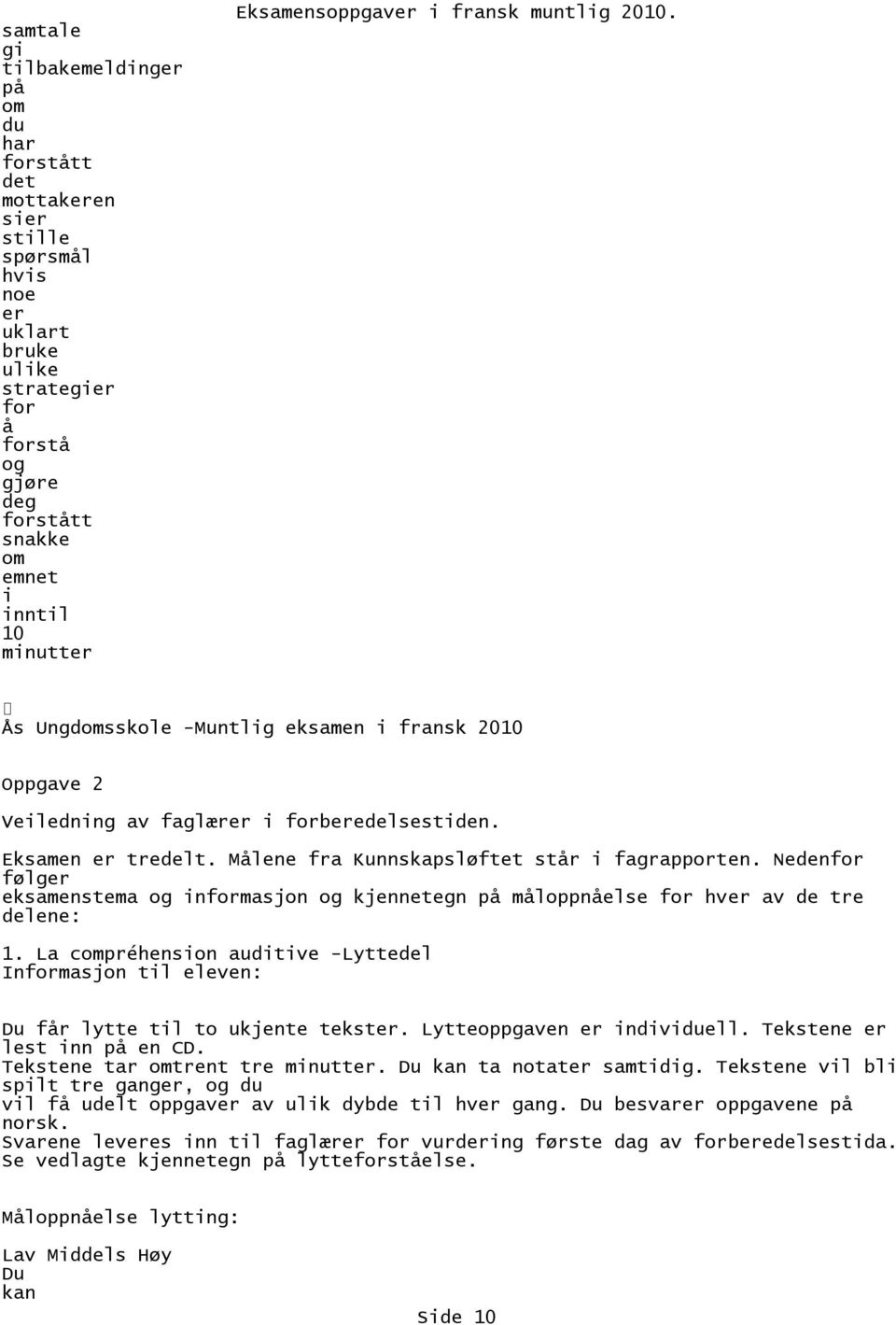 Ned følg eksamstema nmasjon kjnegn på måloppnåelse hv de tre dele: 1. La cpréhson audtve Lyttedel Inmasjon tl elev: får lytte tl to ukjte tekst. Lytteoppg ndvduell. Tekste lest nn på CD.