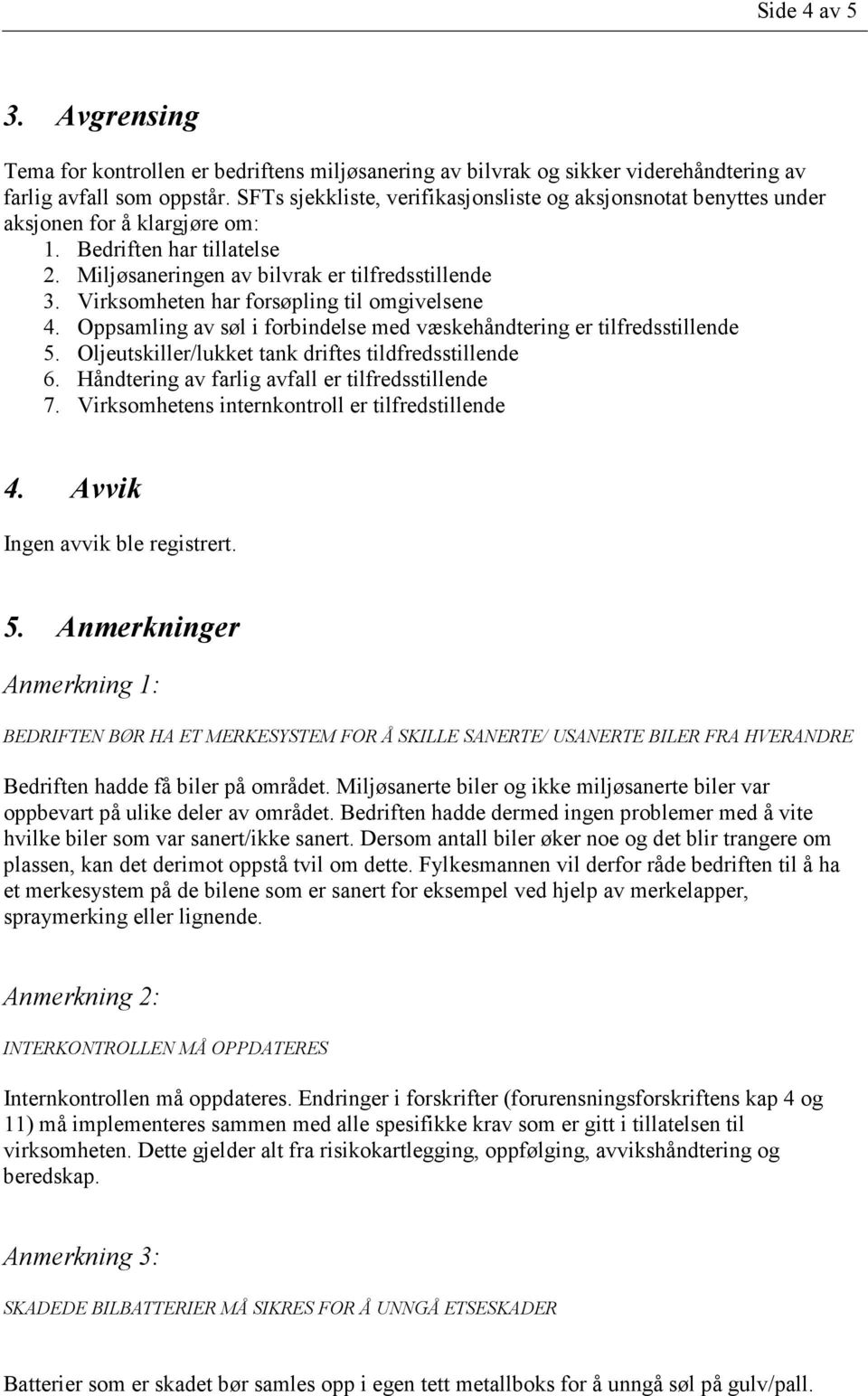 Virksomheten har forsøpling til omgivelsene 4. Oppsamling av søl i forbindelse med væskehåndtering er tilfredsstillende 5. Oljeutskiller/lukket tank driftes tildfredsstillende 6.