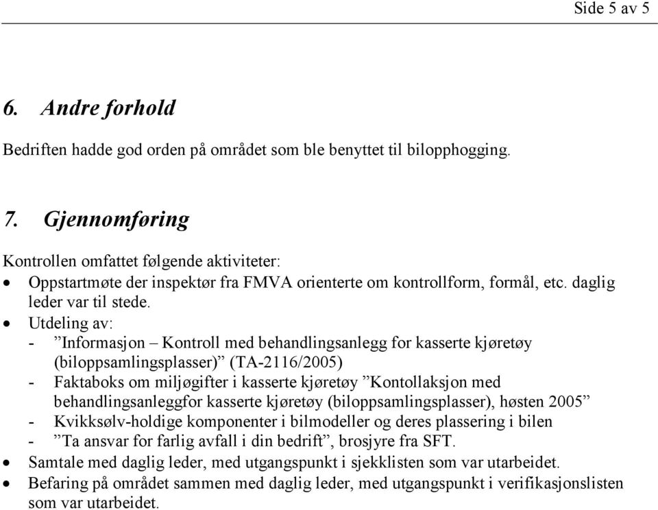 Utdeling av: - Informasjon Kontroll med behandlingsanlegg for kasserte kjøretøy (biloppsamlingsplasser) (TA-2116/2005) - Faktaboks om miljøgifter i kasserte kjøretøy Kontollaksjon med