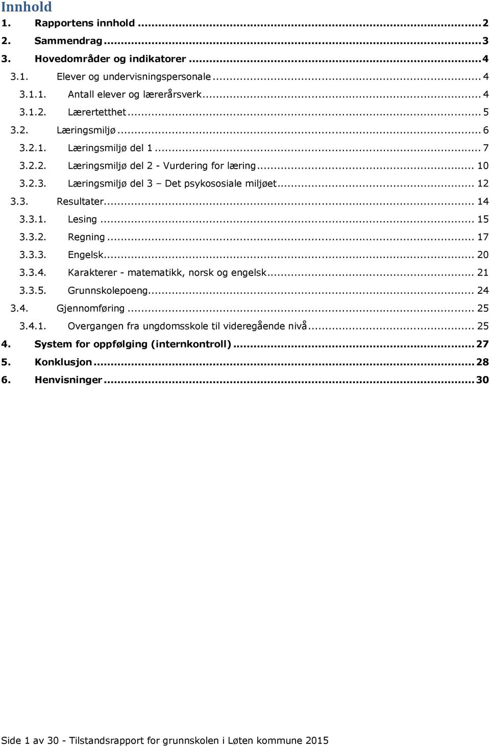 3.1. Lesing... 15 3.3.2. Regning... 17 3.3.3. Engelsk... 20 3.3.4. Karakterer - matematikk, norsk og engelsk... 21 3.3.5. Grunnskolepoeng... 24 3.4. Gjennomføring... 25 3.4.1. Overgangen fra ungdomsskole til videregående nivå.