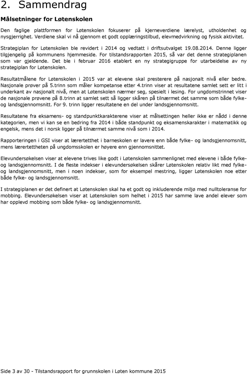 For tilstandsrapporten 2015, så var det denne strategiplanen som var gjeldende. Det ble i februar 2016 etablert en ny strategigruppe for utarbeidelse av ny strategiplan for Løtenskolen.