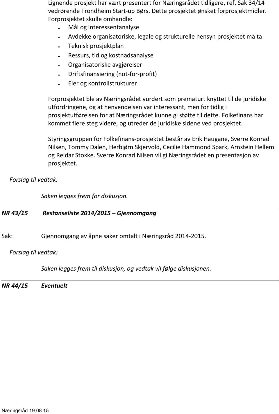 Organisatoriske avgjørelser - Driftsfinansiering (not-for-profit) - Eier og kontrollstrukturer Forprosjektet ble av Næringsrådet vurdert som prematurt knyttet til de juridiske utfordringene, og at