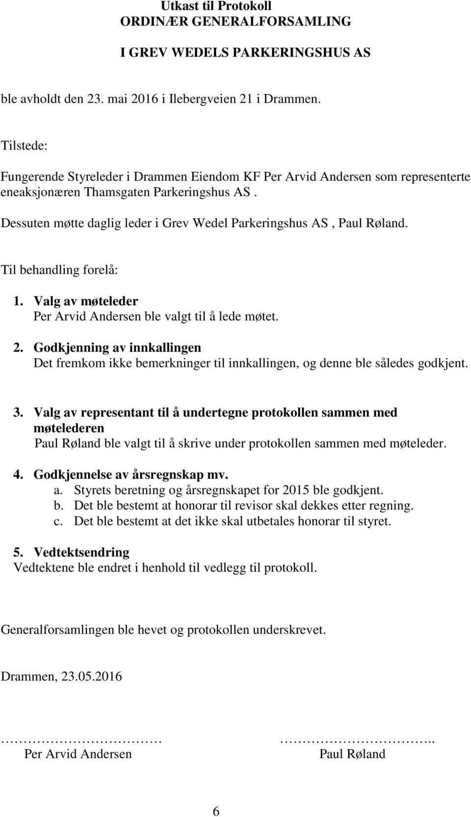 Dessuten møtte daglig leder i Grev Wedel Parkeringshus AS, Paul Røland. Til behandling forelå: 1. Valg av møteleder Per Arvid Andersen ble valgt til å lede møtet. 2.