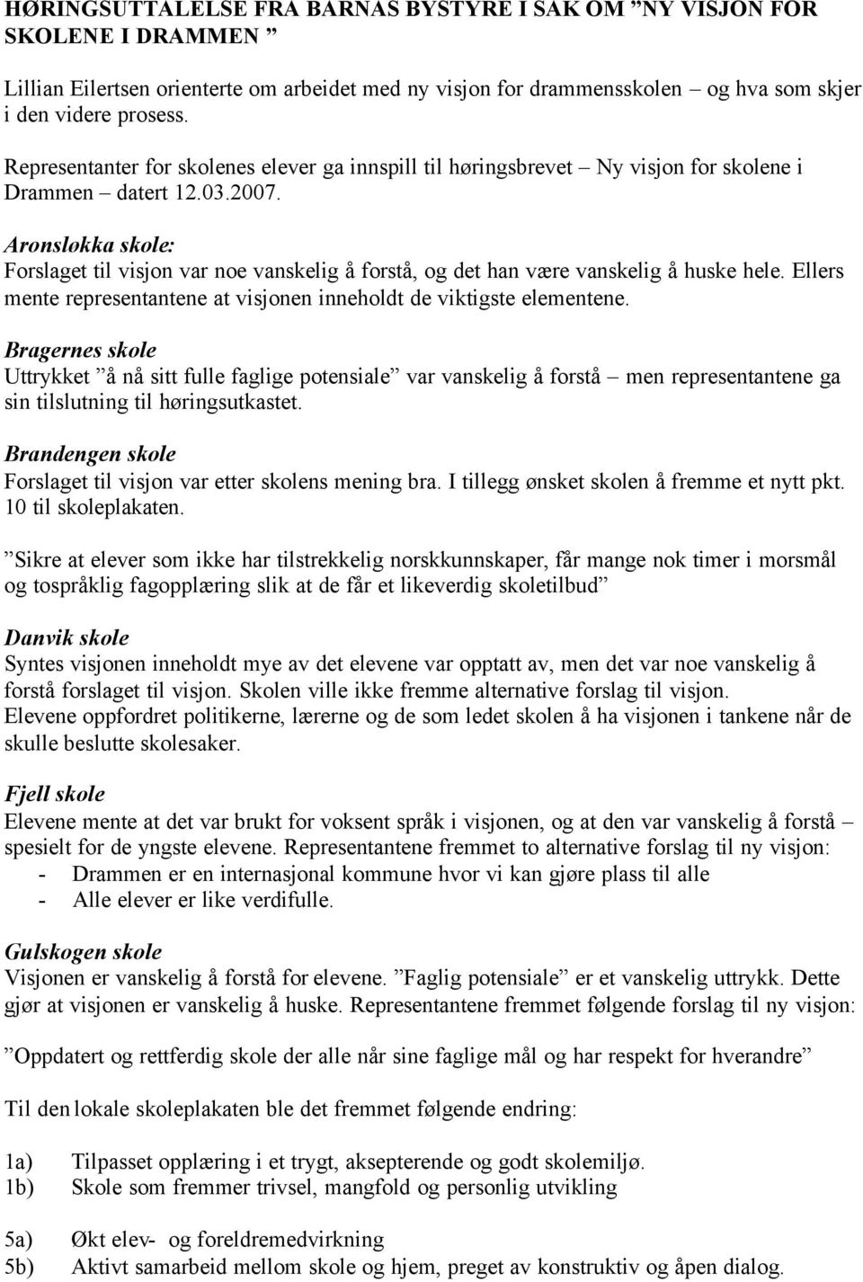 Aronsløkka skole: Forslaget til visjon var noe vanskelig å forstå, og det han være vanskelig å huske hele. Ellers mente representantene at visjonen inneholdt de viktigste elementene.