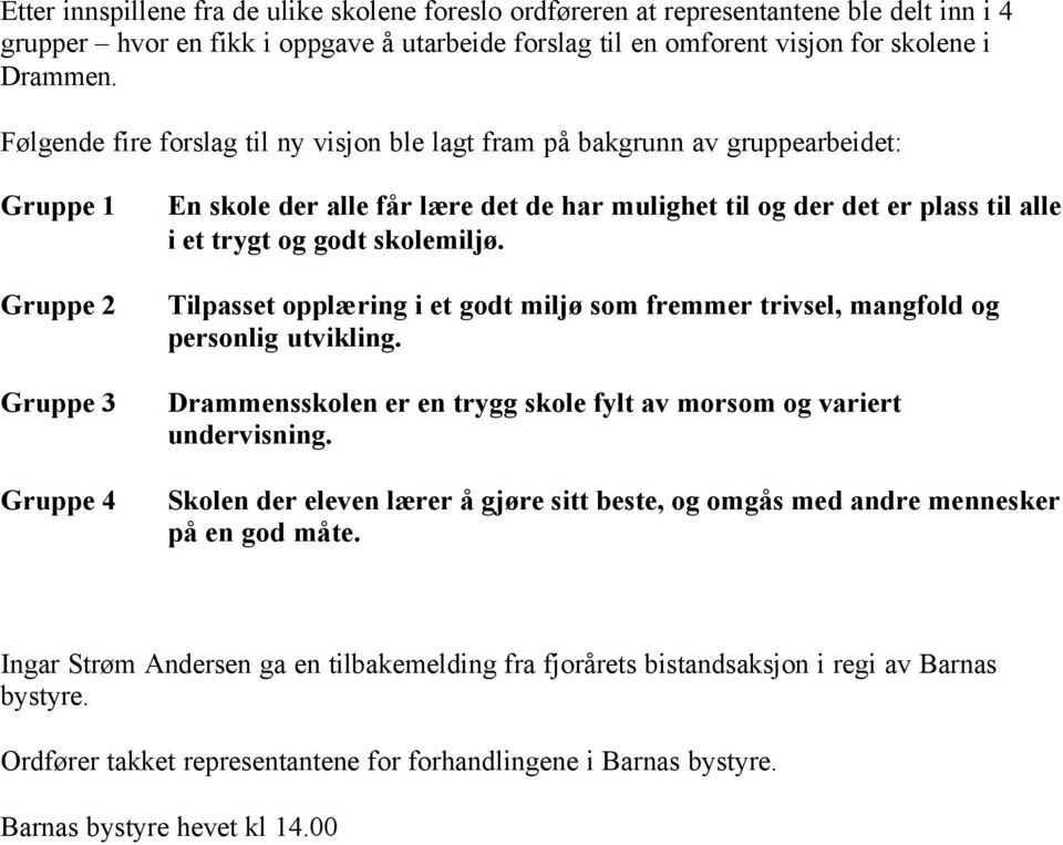 et trygt og godt skolemiljø. Tilpasset opplæring i et godt miljø som fremmer trivsel, mangfold og personlig utvikling. Drammensskolen er en trygg skole fylt av morsom og variert undervisning.