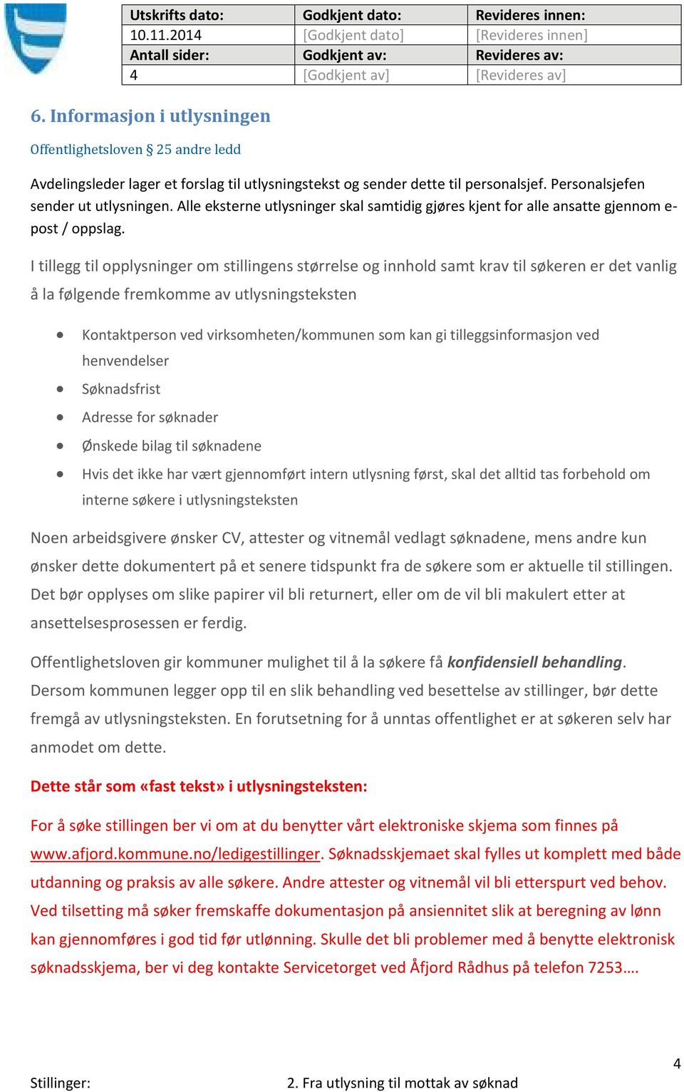 I tillegg til opplysninger om stillingens størrelse og innhold samt krav til søkeren er det vanlig å la følgende fremkomme av utlysningsteksten Kontaktperson ved virksomheten/kommunen som kan gi