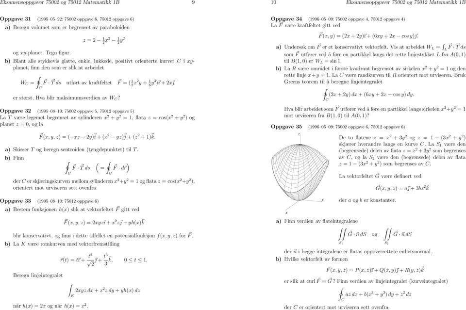 Hva blir maksimumsverdien av W? Oppgave (995 8 : 75 oppgave 5, 75 oppgave 5) La T være legemet begrenset av slinderen + =,flata =cos( + )og planet =,ogla F (,, ) =( ) i +( ) j +( +) k.