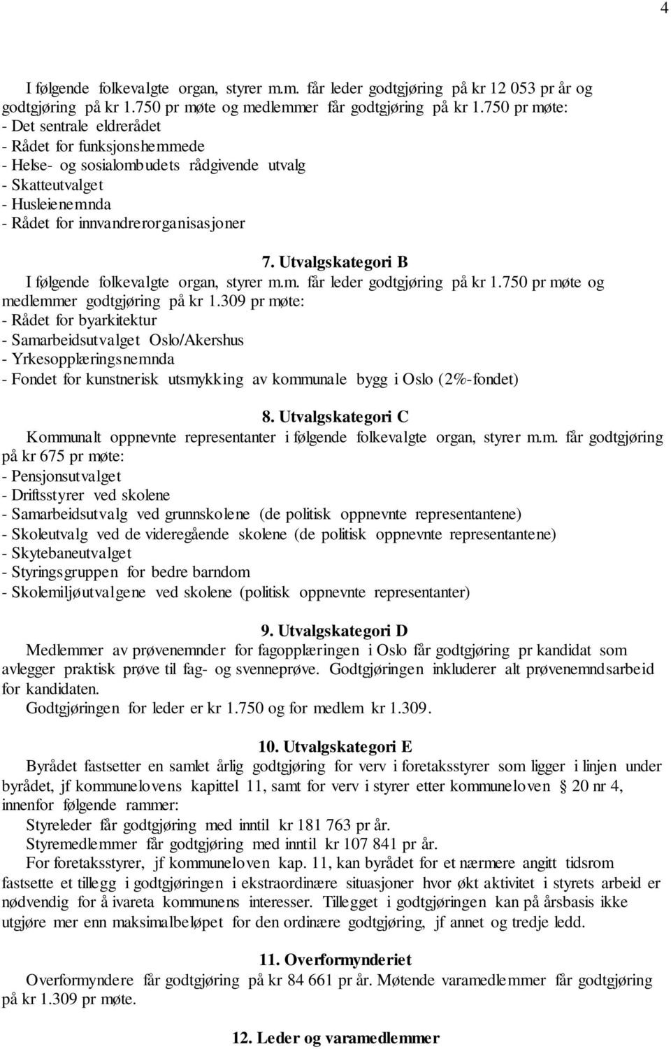 Utvalgskategori B I følgende folkevalgte organ, styrer m.m. får leder godtgjøring på kr 1.750 pr møte og medlemmer godtgjøring på kr 1.