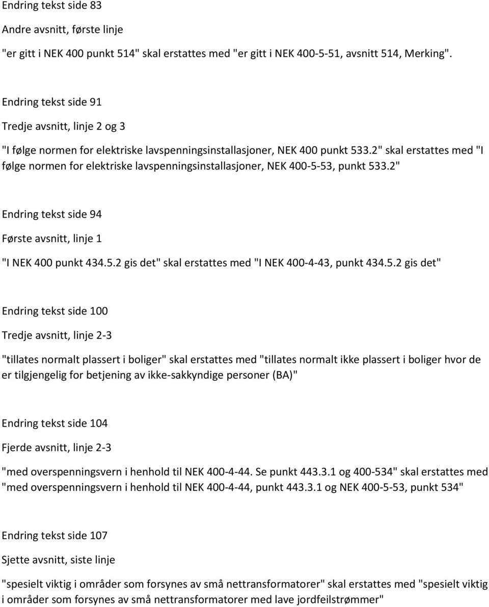 2" skal erstattes med "I følge normen for elektriske lavspenningsinstallasjoner, NEK 400-5-53, punkt 533.2" Endring tekst side 94 Første avsnitt, linje 1 "I NEK 400 punkt 434.5.2 gis det" skal erstattes med "I NEK 400-4-43, punkt 434.