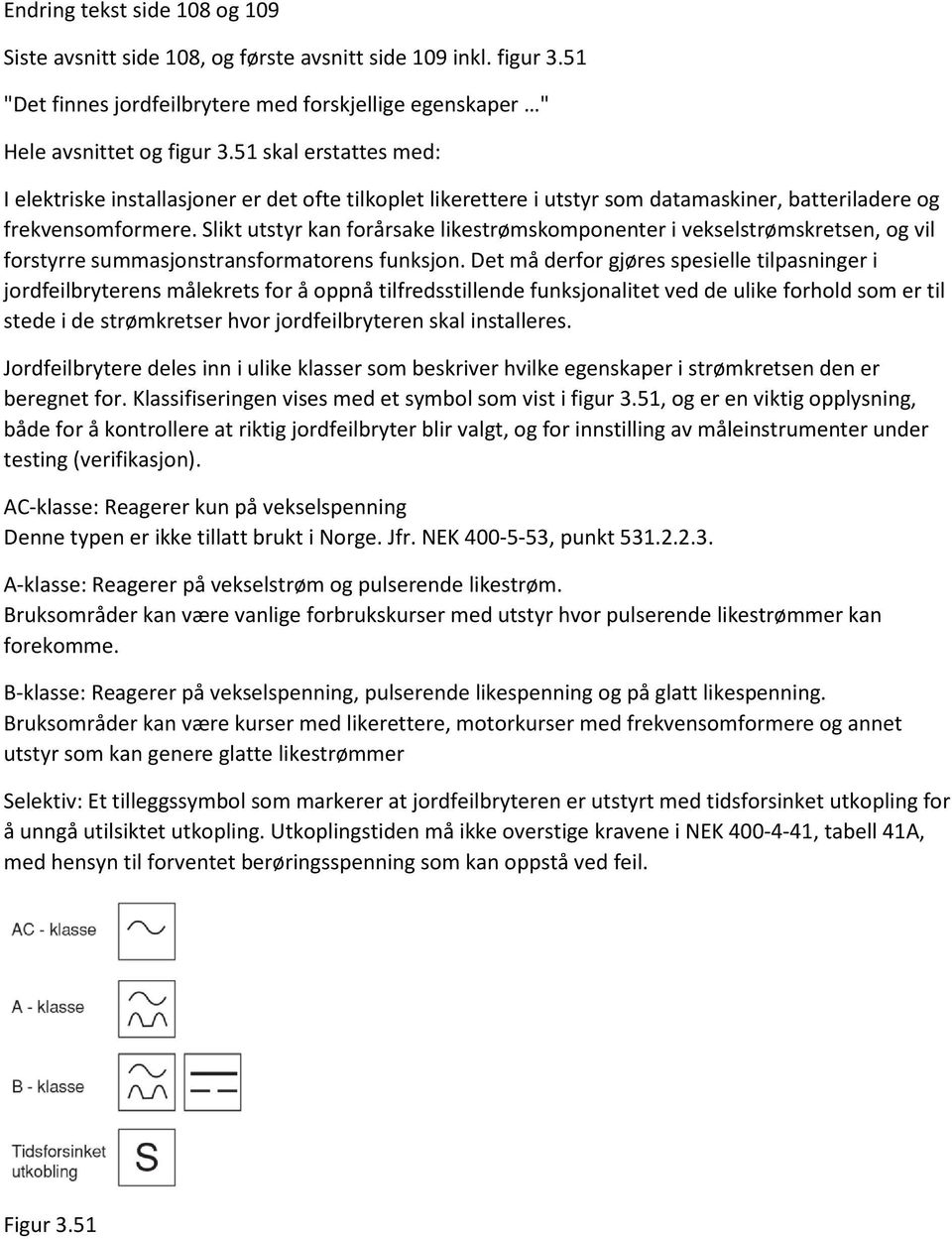 Slikt utstyr kan forårsake likestrømskomponenter i vekselstrømskretsen, og vil forstyrre summasjonstransformatorens funksjon.