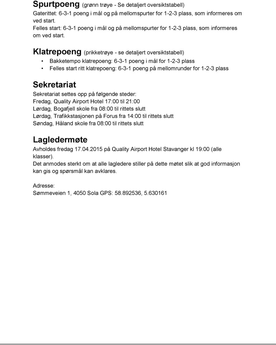 Klatrepoeng (prikketrøye - se detaljert oversiktstabell) Bakketempo klatrepoeng: 6-3-1 poeng i mål for 1-2-3 plass Felles start ritt klatrepoeng: 6-3-1 poeng på mellomrunder for 1-2-3 plass