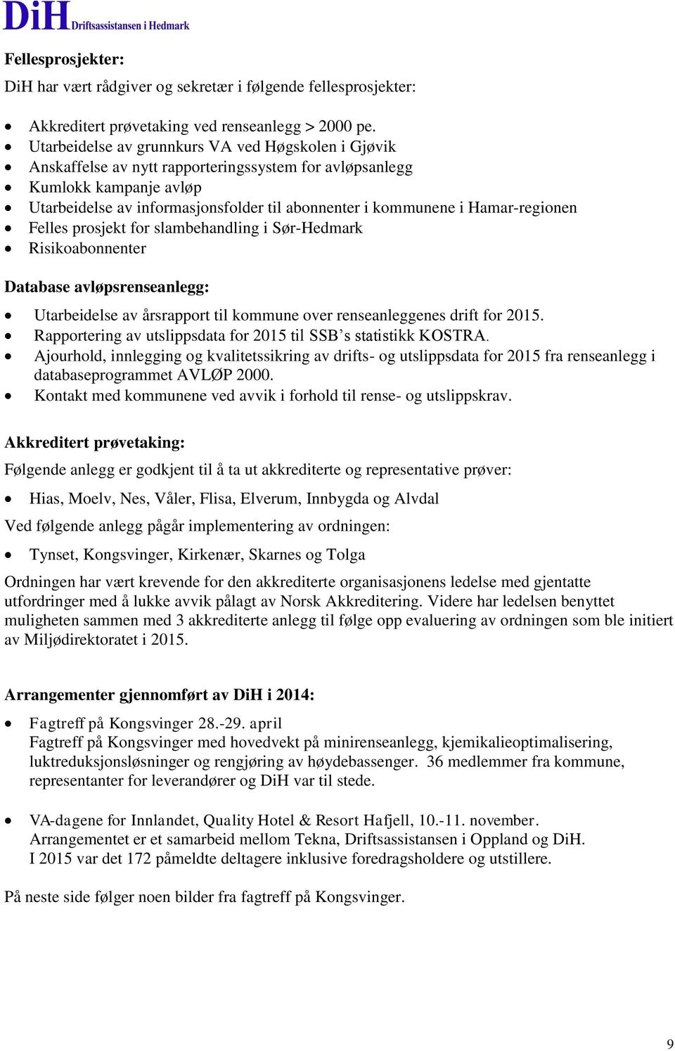 Hamar-regionen Felles prosjekt for slambehandling i Sør-Hedmark Risikoabonnenter Database avløpsrenseanlegg: Utarbeidelse av årsrapport til kommune over renseanleggenes drift for 205.