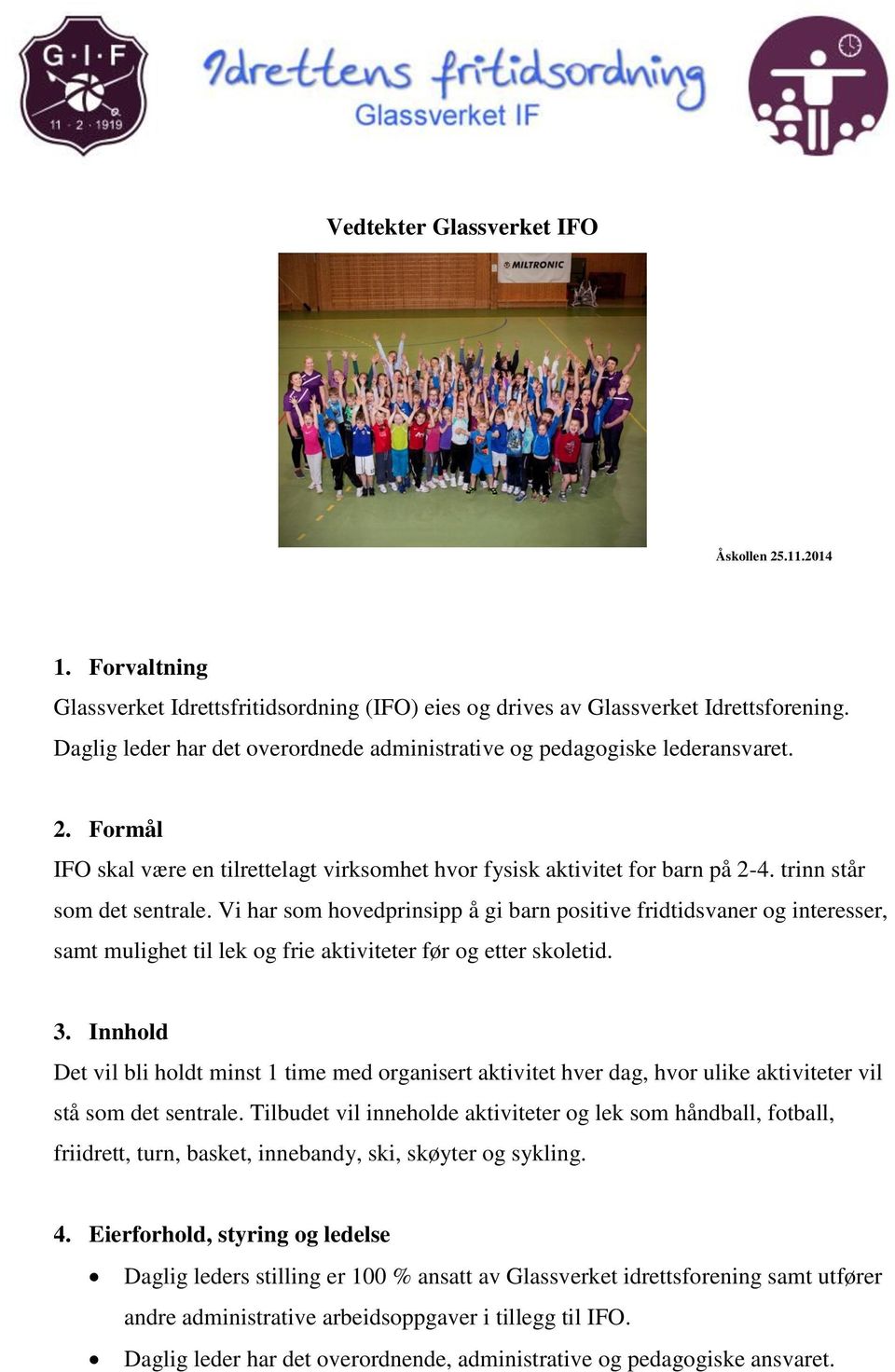 Vi har som hovedprinsipp å gi barn positive fridtidsvaner og interesser, samt mulighet til lek og frie aktiviteter før og etter skoletid. 3.