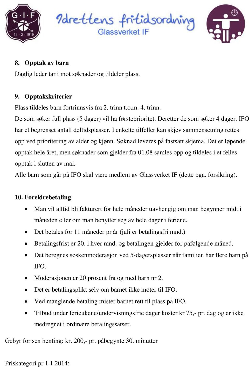 Det er løpende opptak hele året, men søknader som gjelder fra 01.08 samles opp og tildeles i et felles opptak i slutten av mai. Alle barn som går på IFO skal være medlem av Glassverket IF (dette pga.