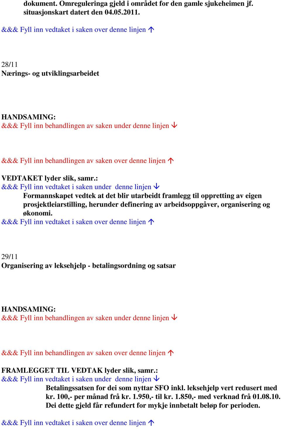 arbeidsoppgåver, organisering og økonomi. 29/11 Organisering av leksehjelp - betalingsordning og satsar FRAMLEGGET TIL VEDTAK lyder slik, samr.