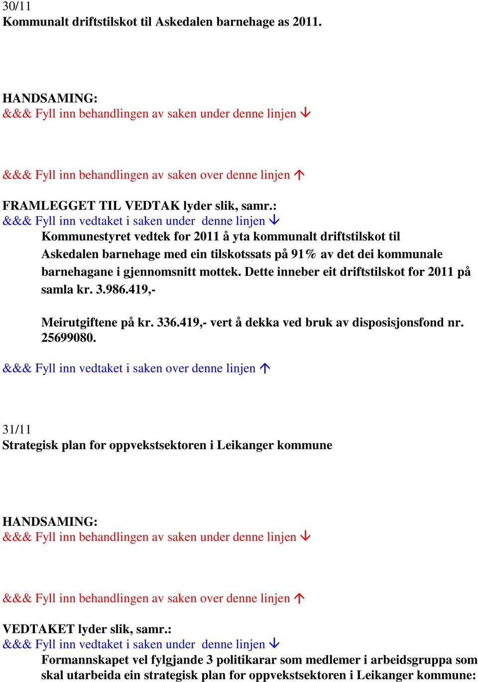 gjennomsnitt mottek. Dette inneber eit driftstilskot for 2011 på samla kr. 3.986.419,- Meirutgiftene på kr. 336.