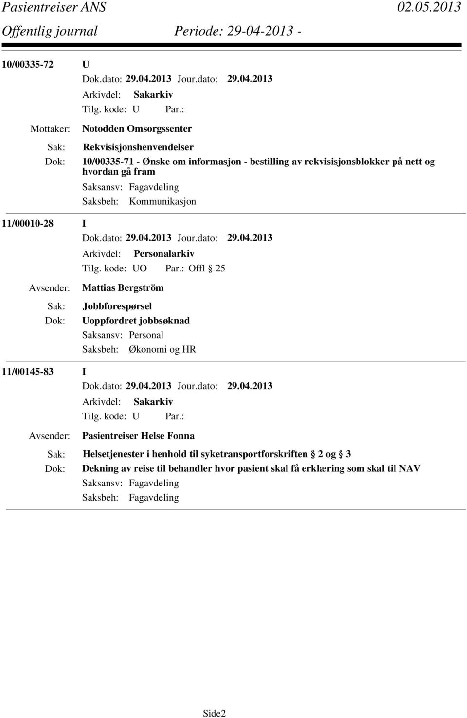 : Offl 25 Mattias Bergström Jobbforespørsel Uoppfordret jobbsøknad Saksansv: Personal Saksbeh: Økonomi og HR 11/00145-83 I