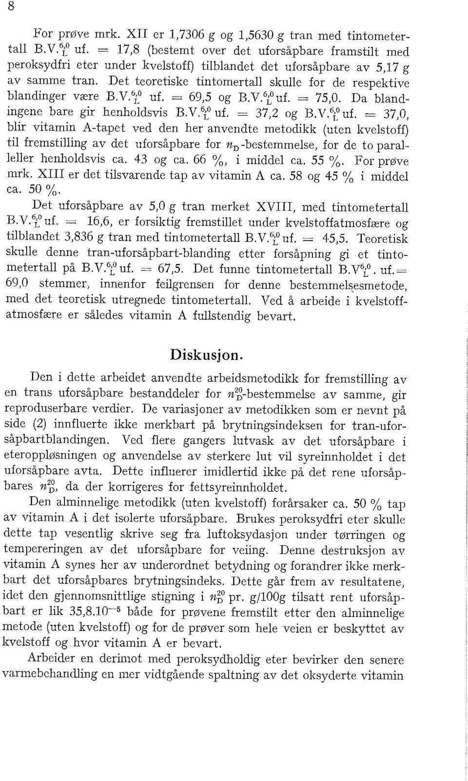 V. 6 L 0 uf. = 69,5 og B.V. 6 L 0 uf. = 75,0. Da bandingene bare gir henhodsvis B.V. 6 f uf.