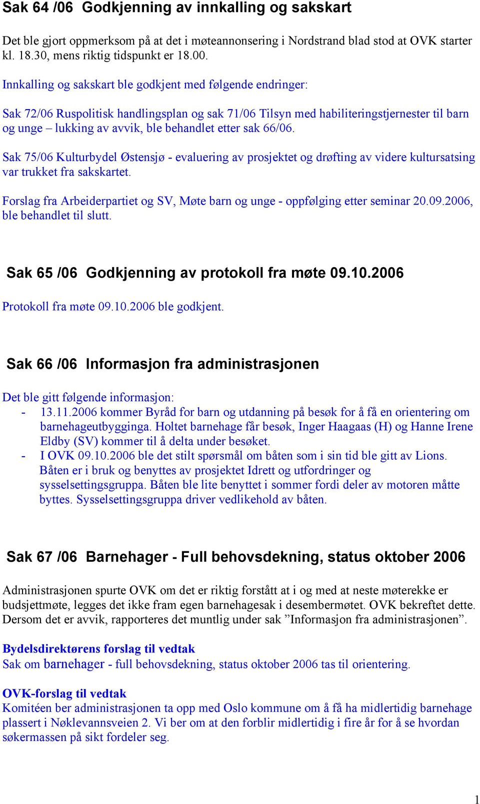 sak 66/06. Sak 75/06 Kulturbydel Østensjø - evaluering av prosjektet og drøfting av videre kultursatsing var trukket fra sakskartet.