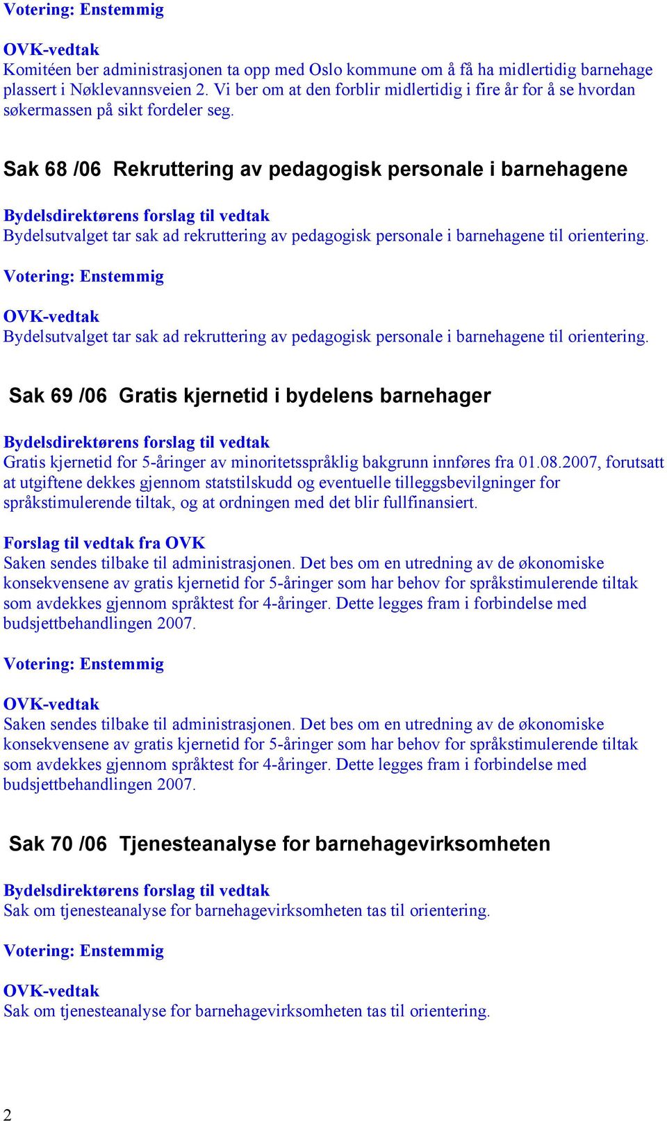 Sak 68 /06 Rekruttering av pedagogisk personale i barnehagene Bydelsutvalget tar sak ad rekruttering av pedagogisk personale i barnehagene til orientering.