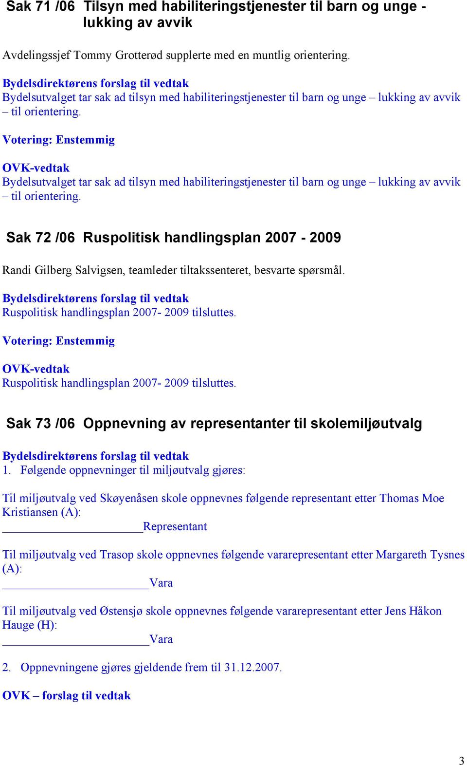 Sak 72 /06 Ruspolitisk handlingsplan 2007-2009 Randi Gilberg Salvigsen, teamleder tiltakssenteret, besvarte spørsmål. Ruspolitisk handlingsplan 2007-2009 tilsluttes.