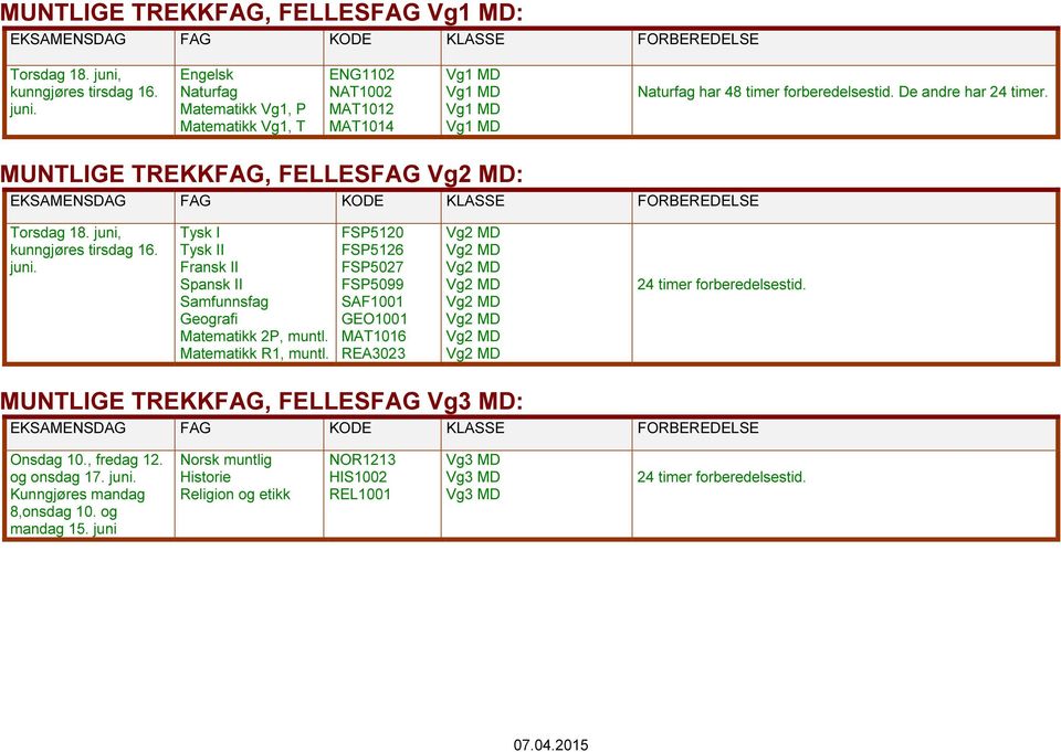 atematikk R1, muntl. FSP5120 FSP5126 FSP5027 FSP5099 GEO1001 AT1016 REA3023 D D D D D D D D 24 timer forberedelsestid.