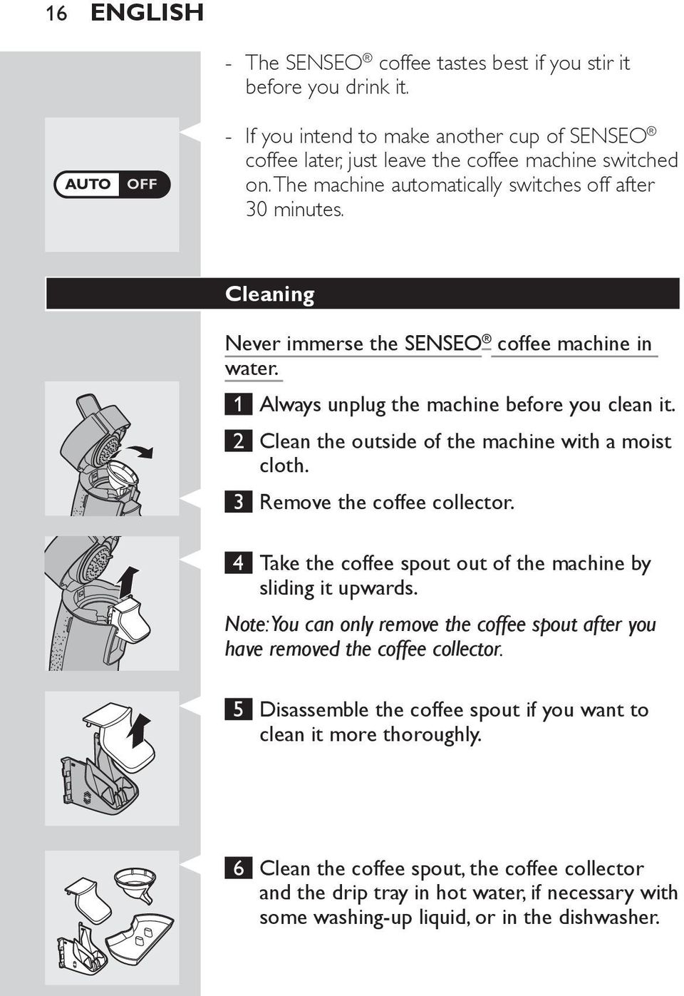 2 Clean the outside of the machine with a moist cloth. 3 Remove the coffee collector. 4 Take the coffee spout out of the machine by sliding it upwards.