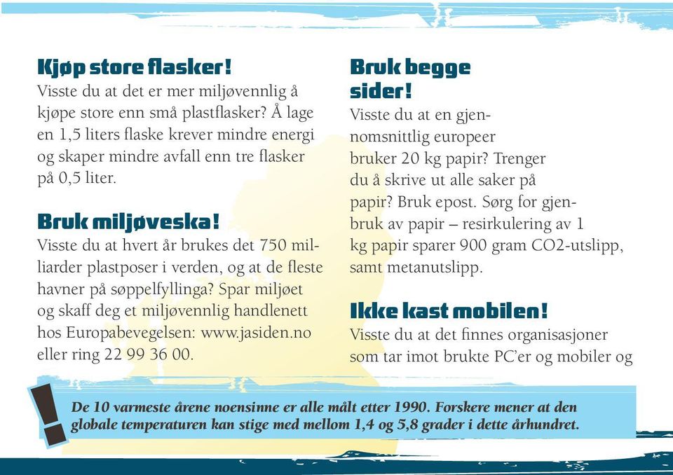 Spar miljøet og skaff deg et miljøvennlig handlenett hos Europabevegelsen: www.jasiden.no eller ring 22 99 36 00. Bruk begge sider! Visste du at en gjennomsnittlig europeer bruker 20 kg papir?