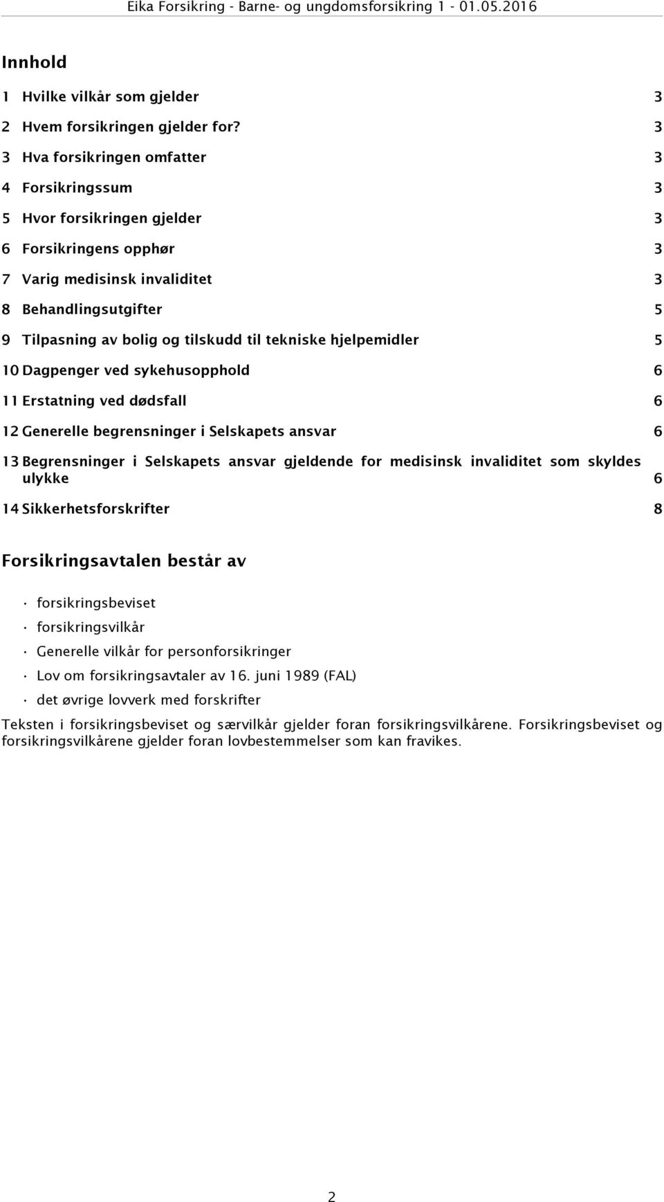 tekniske hjelpemidler 5 10 Dagpenger ved sykehusopphold 6 11 Erstatning ved dødsfall 6 12 Generelle begrensninger i Selskapets ansvar 6 13 Begrensninger i Selskapets ansvar gjeldende for medisinsk