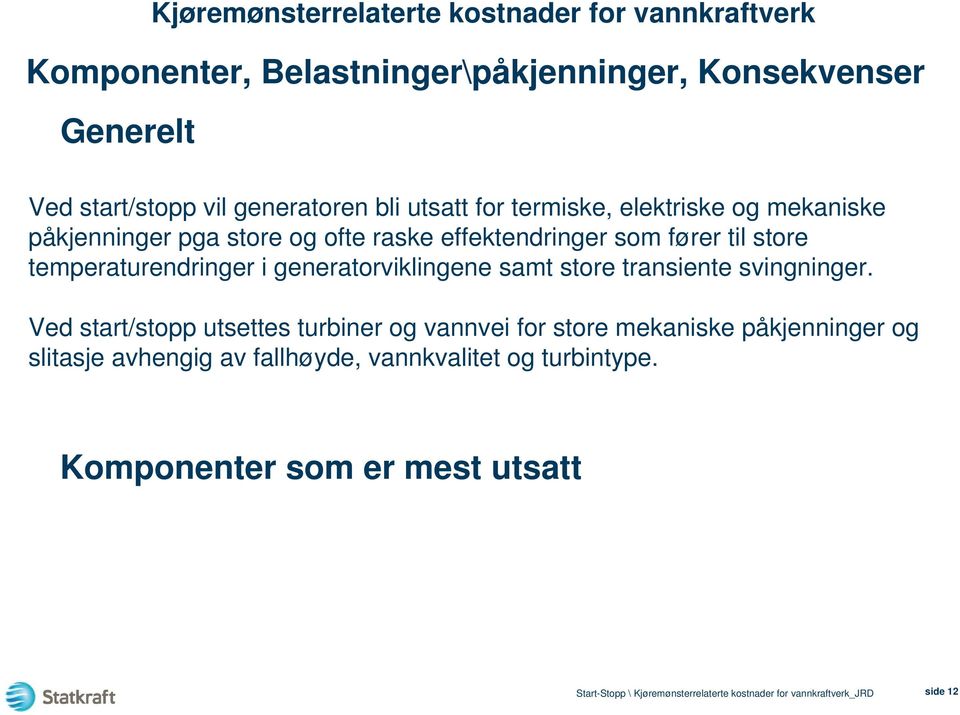 temperaturendringer i generatorviklingene samt store transiente svingninger.