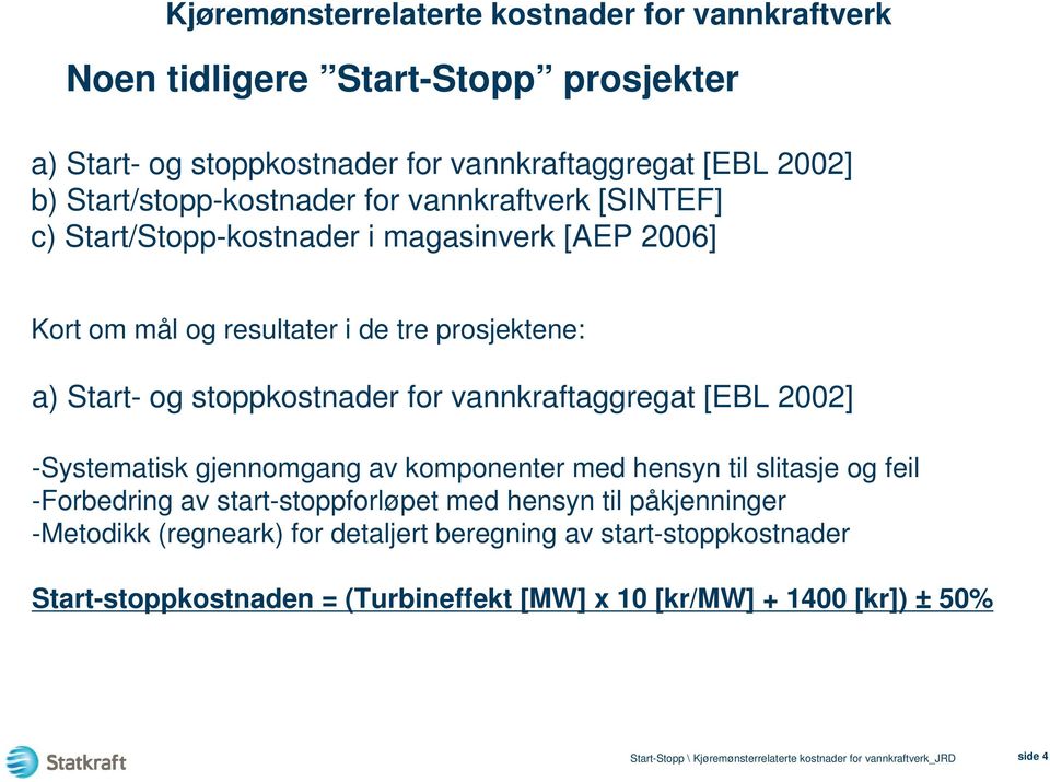 vannkraftaggregat [EBL 2002] -Systematisk gjennomgang av komponenter med hensyn til slitasje og feil -Forbedring av start-stoppforløpet med hensyn
