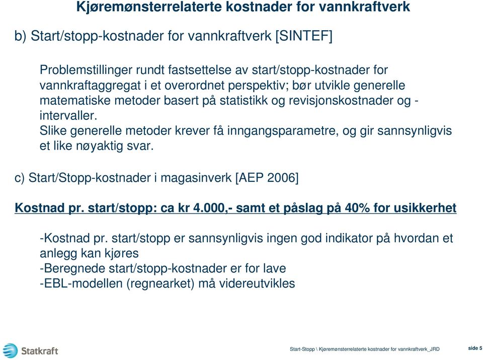 Slike generelle metoder krever få inngangsparametre, og gir sannsynligvis et like nøyaktig svar. c) Start/Stopp-kostnader i magasinverk [AEP 2006] Kostnad pr.