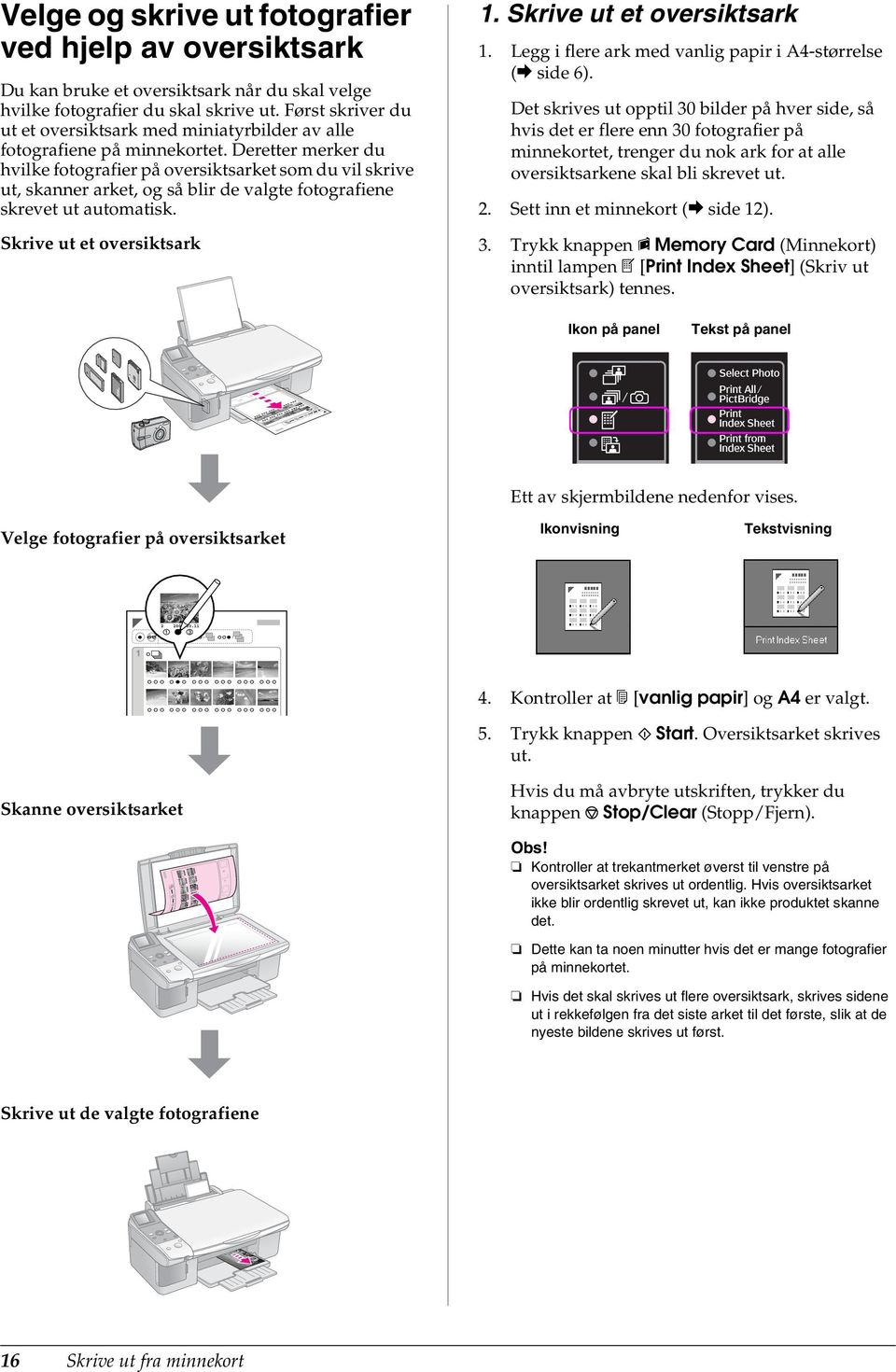 Deretter merker du hvilke fotografier på oversiktsarket som du vil skrive ut, skanner arket, og så blir de valgte fotografiene skrevet ut automatisk. Skrive ut et oversiktsark 1.