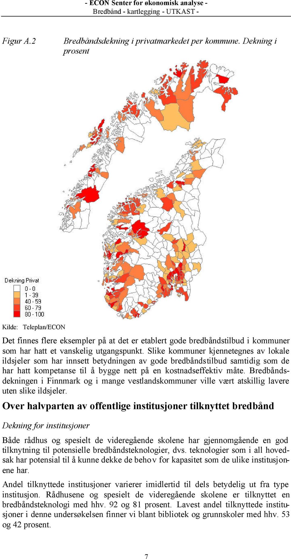 Slike kommuner kjennetegnes av lokale ildsjeler som har innsett betydningen av gode bredbåndstilbud samtidig som de har hatt kompetanse til å bygge nett på en kostnadseffektiv måte.