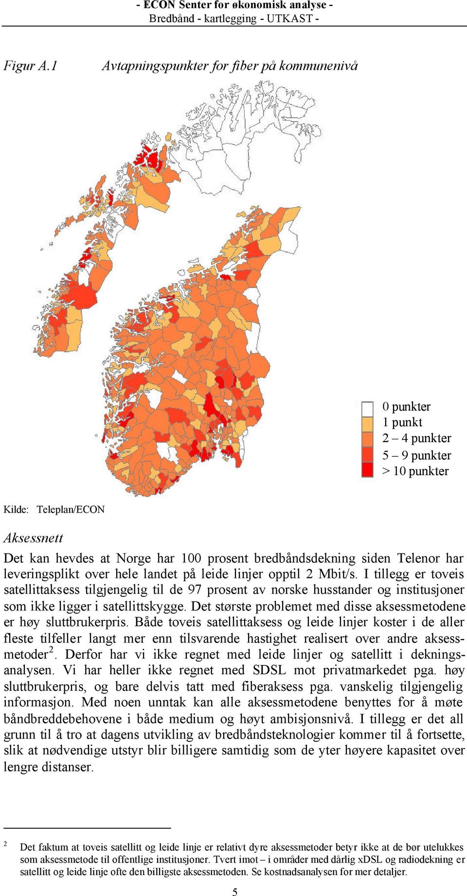 Telenor har leveringsplikt over hele landet på leide linjer opptil 2 Mbit/s.