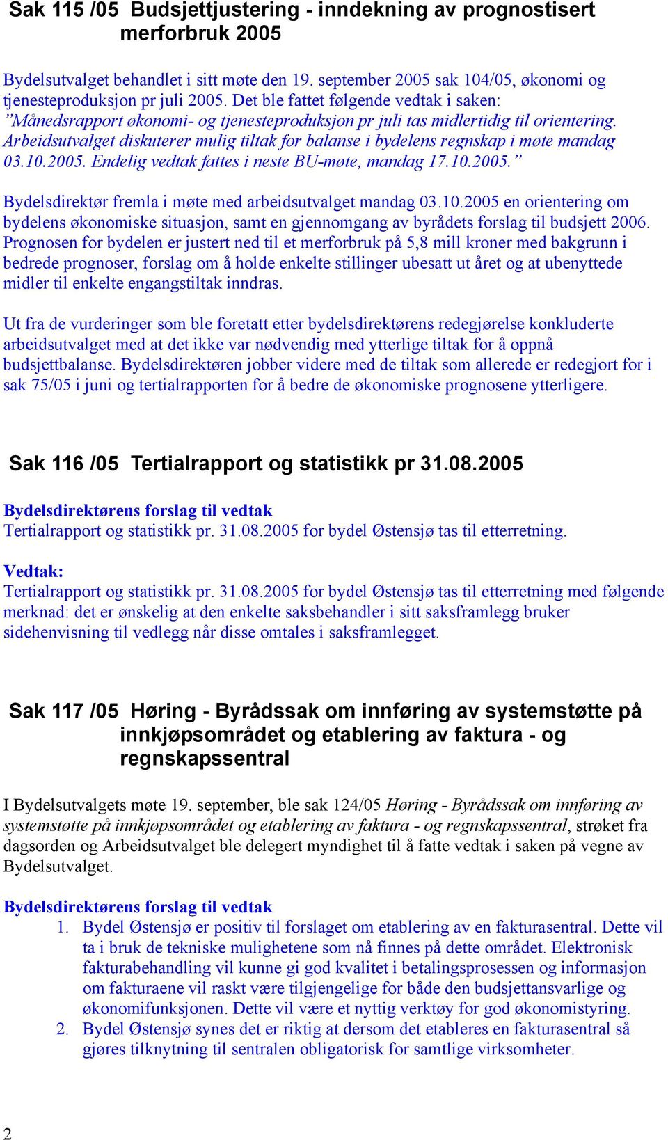 Arbeidsutvalget diskuterer mulig tiltak for balanse i bydelens regnskap i møte mandag 03.10.2005. Endelig vedtak fattes i neste BU-møte, mandag 17.10.2005. Bydelsdirektør fremla i møte med arbeidsutvalget mandag 03.