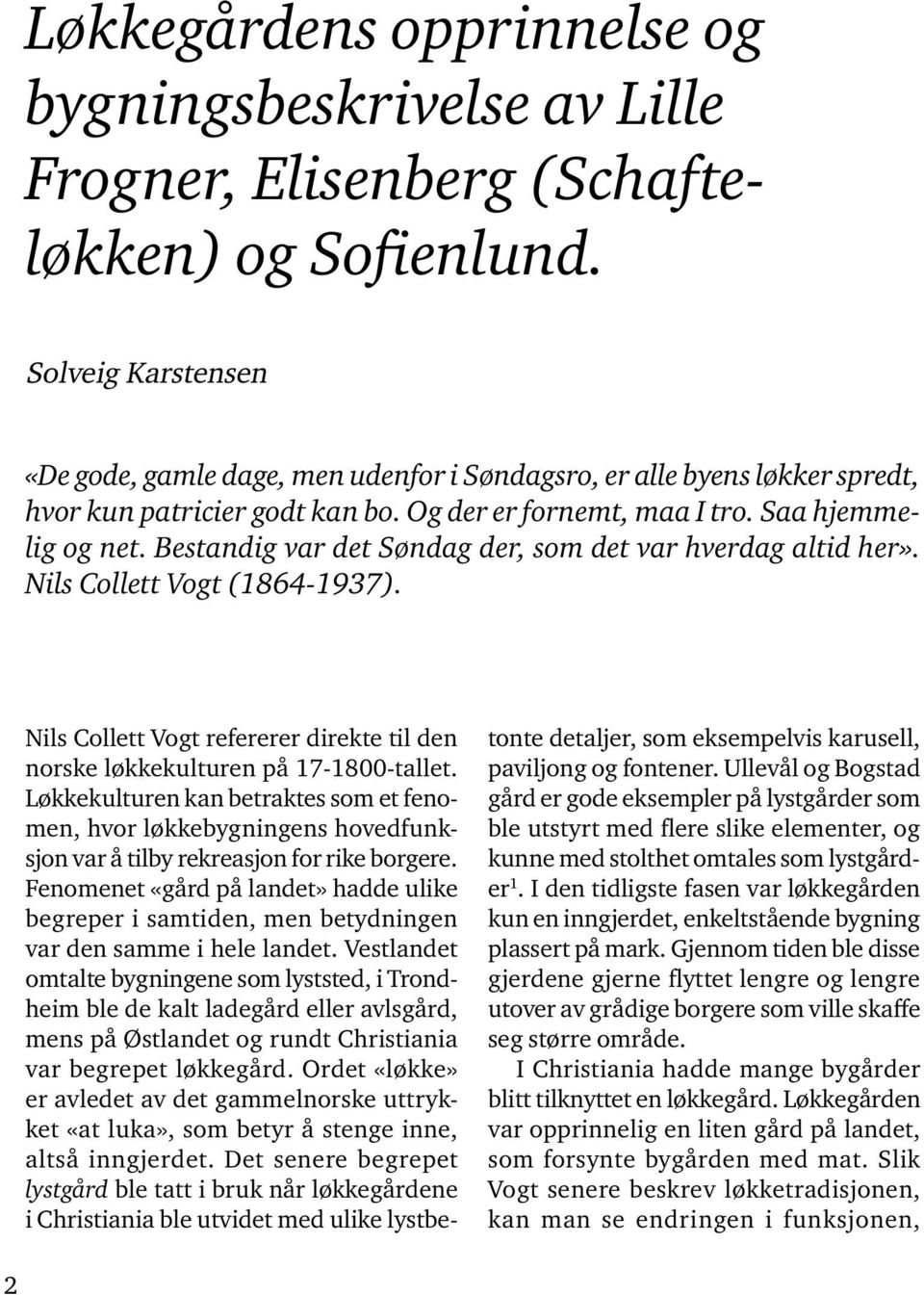 Bestandig var det Søndag der, som det var hverdag altid her». Nils Collett Vogt (1864-1937). Nils Collett Vogt refererer direkte til den norske løkkekulturen på 17-1800-tallet.