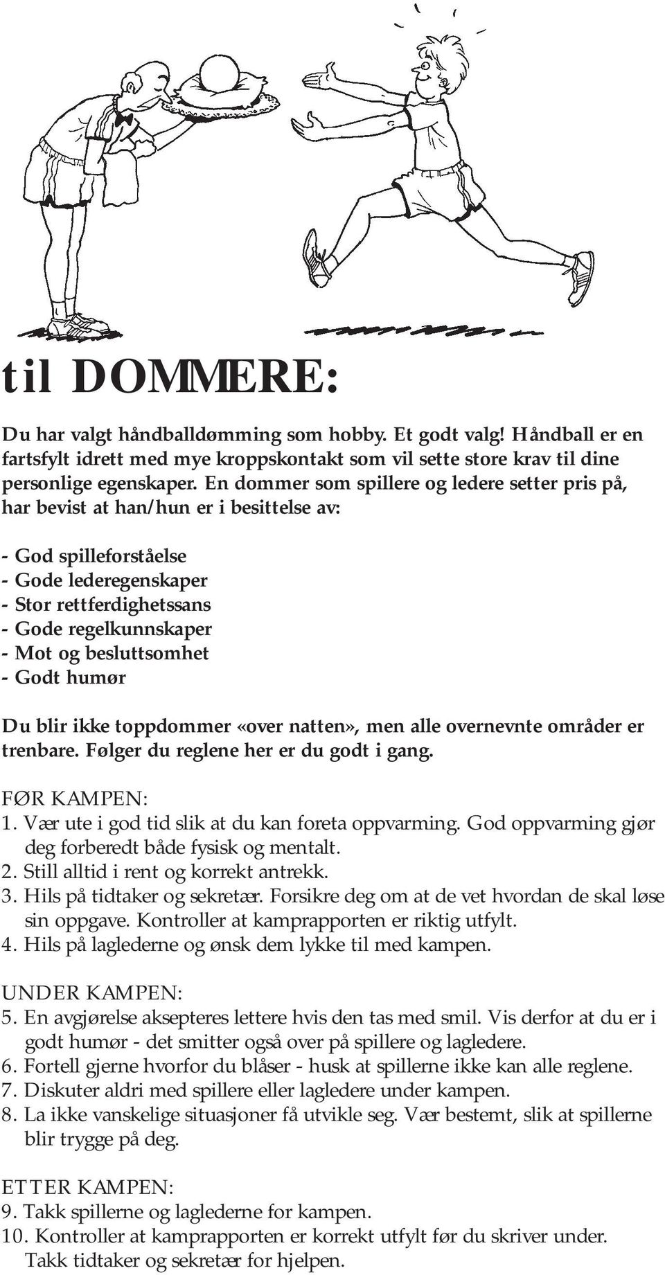 besluttsomhet - Godt humør Du blir ikke toppdommer «over natten», men alle overnevnte områder er trenbare. Følger du reglene her er du godt i gang. 1.