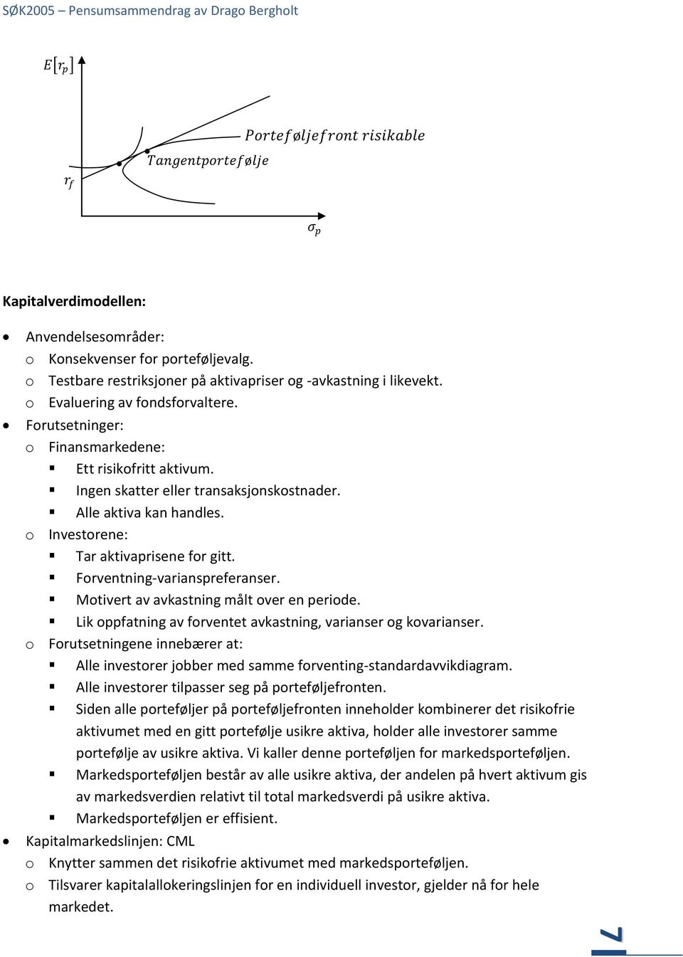 Ingen skatter eller transaksjonskostnader. Alle aktiva kan handles. o Investorene: Tar aktivaprisene for gitt. Forventning-varianspreferanser. Motivert av avkastning målt over en periode.