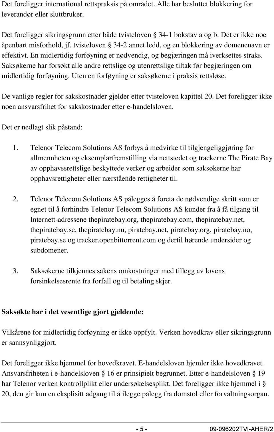 Saksøkerne har forsøkt alle andre rettslige og utenrettslige tiltak før begjæringen om midlertidig forføyning. Uten en forføyning er saksøkerne i praksis rettsløse.