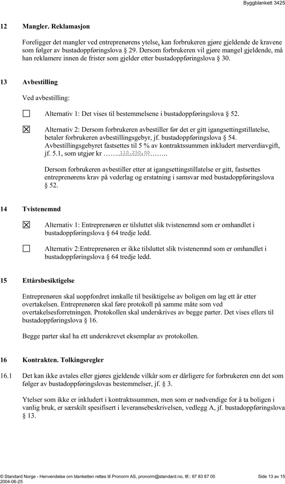 13 Avbestilling Ved avbestilling: Alternativ 1: Det vises til bestemmelsene i bustadoppføringslova 52.