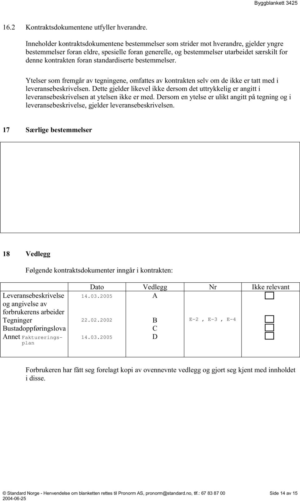 foran standardiserte bestemmelser. Ytelser som fremgår av tegningene, omfattes av kontrakten selv om de ikke er tatt med i leveransebeskrivelsen.