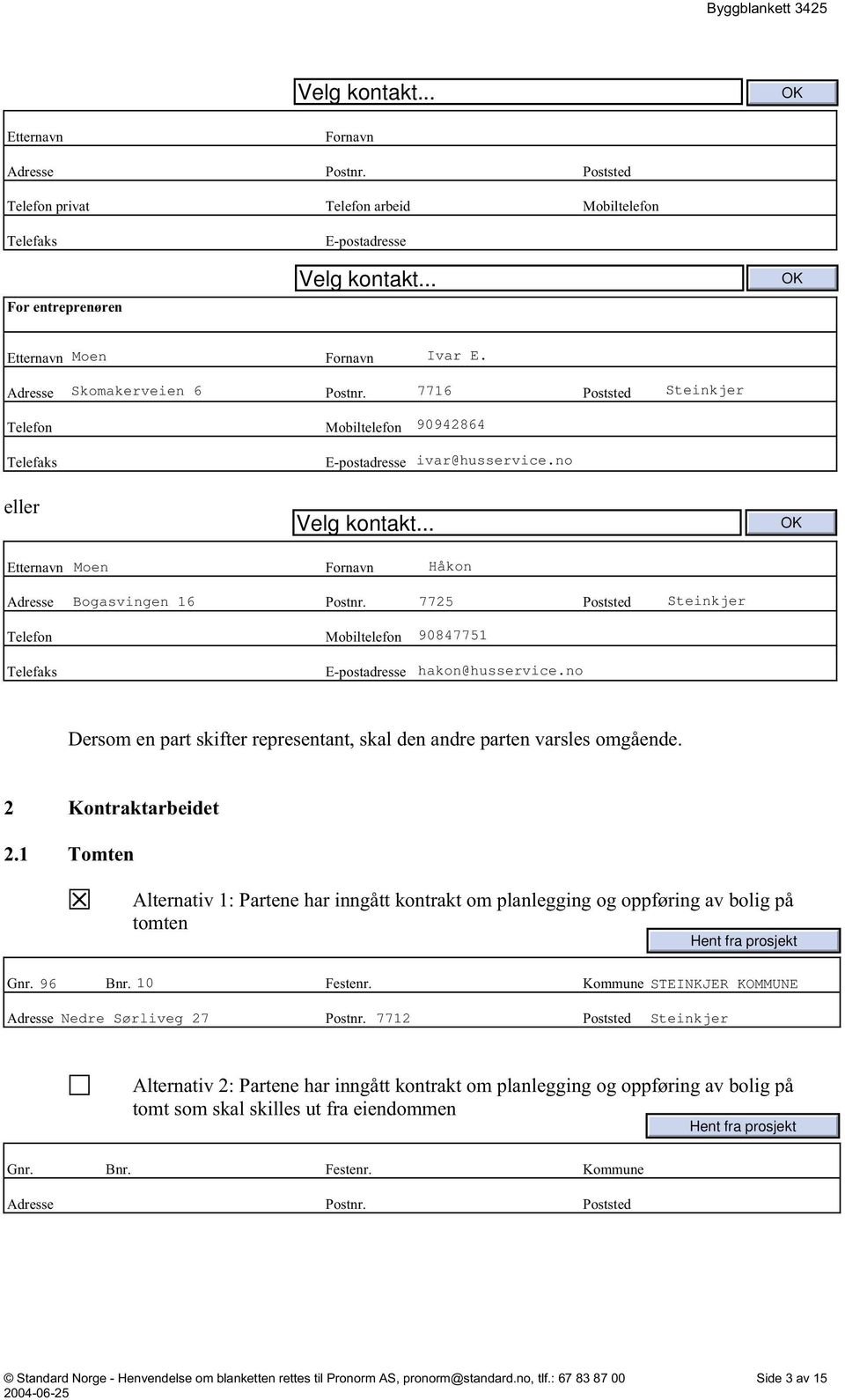 .. Moen Fornavn Håkon OK Adresse Bogasvingen 16 Postnr. 7725 Poststed Steinkjer Telefon Telefaks Mobiltelefon E-postadresse 90847751 hakon@husservice.