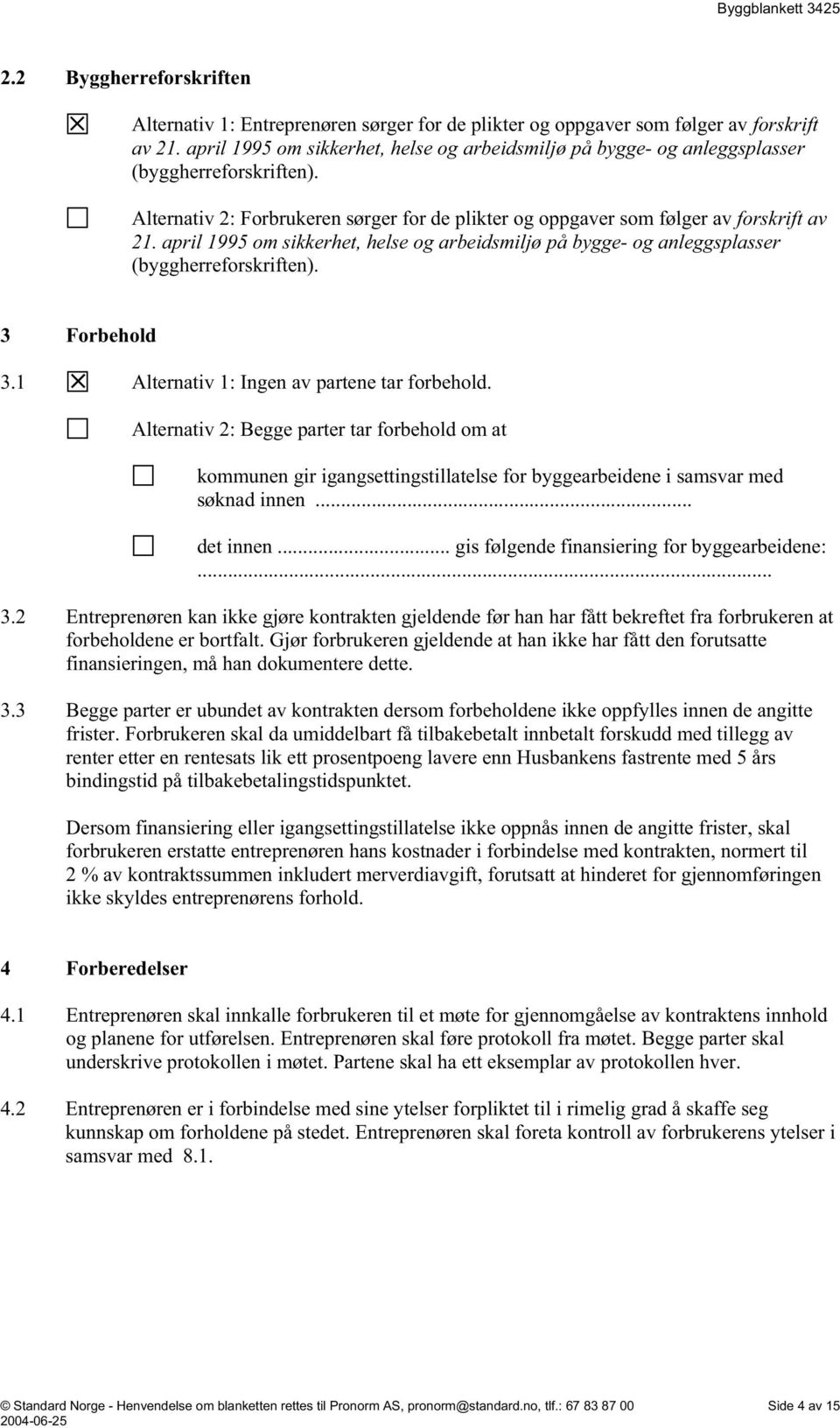 april 1995 om sikkerhet, helse og arbeidsmiljø på bygge- og anleggsplasser (byggherreforskriften). 3 Forbehold 3.1 Alternativ 1: Ingen av partene tar forbehold.