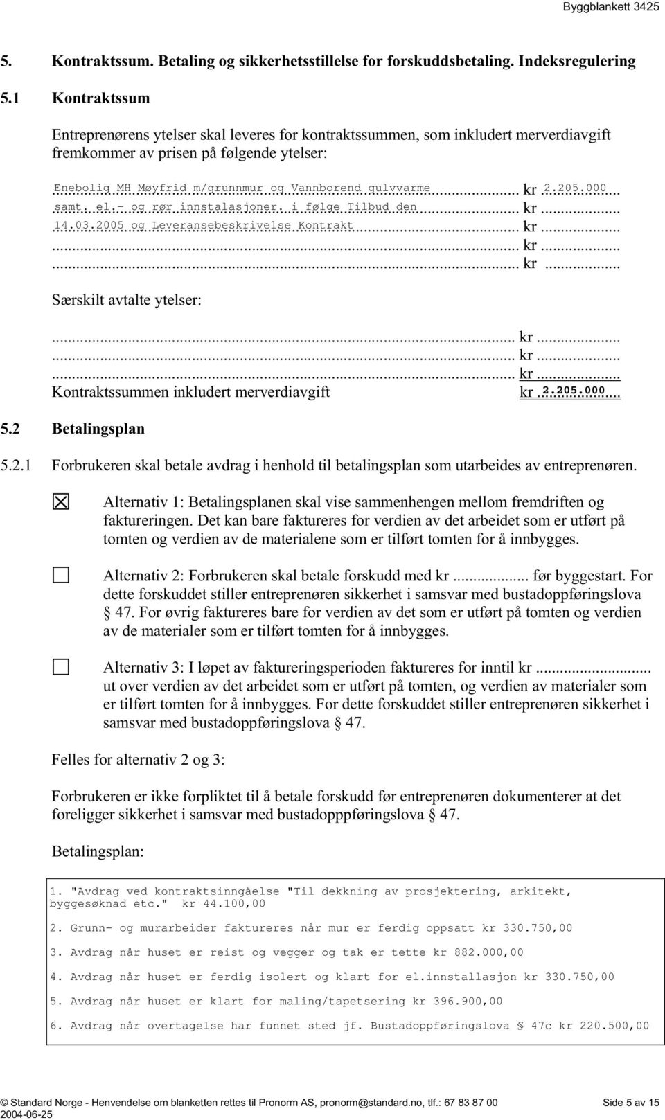 .. Enebolig MH Møyfrid m/grunnmur og Vannborend gulvvarme kr... 2.205.000... samt. el.- og rør innstalasjoner. i følge Tilbud den kr...... 14.03.2005 og Leveransebeskrivelse Kontrakt kr...... kr...... kr... Særskilt avtalte ytelser:.