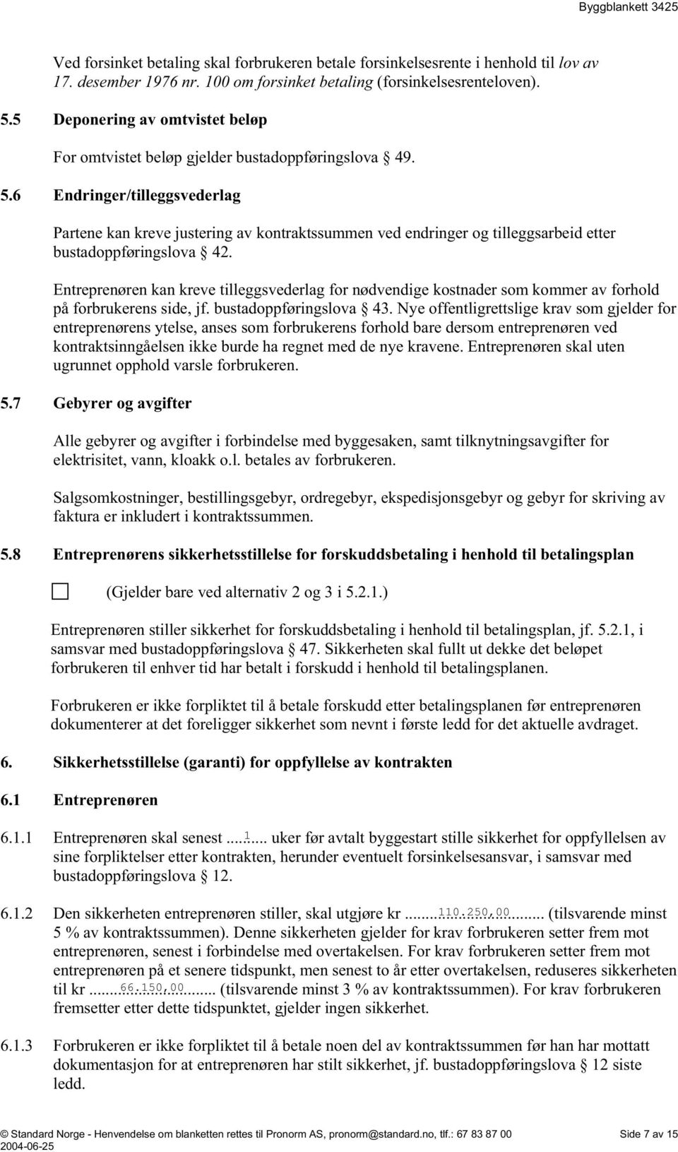 6 Endringer/tilleggsvederlag Partene kan kreve justering av kontraktssummen ved endringer og tilleggsarbeid etter bustadoppføringslova 42.