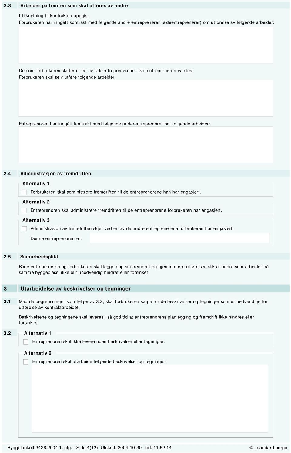 Forbrukeren skal selv utføre følgende arbeider: Entreprenøren har inngått kontrakt med følgende underentreprenører om følgende arbeider: 2.