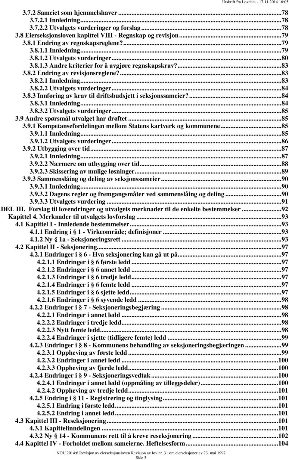 8.3 Innføring av krav til driftsbudsjett i seksjonssameier?... 84 3.8.3.1 Innledning... 84 3.8.3.2 Utvalgets vurderinger... 85 3.9 Andre spørsmål utvalget har drøftet... 85 3.9.1 Kompetansefordelingen mellom Statens kartverk og kommunene.