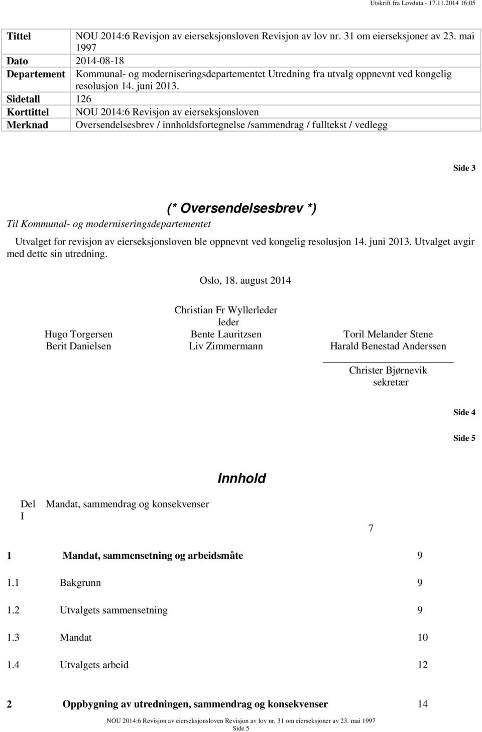 Sidetall 126 Korttittel NOU 2014:6 Revisjon av eierseksjonsloven Merknad Oversendelsesbrev / innholdsfortegnelse /sammendrag / fulltekst / vedlegg Side 3 (* Oversendelsesbrev *) Til Kommunal- og